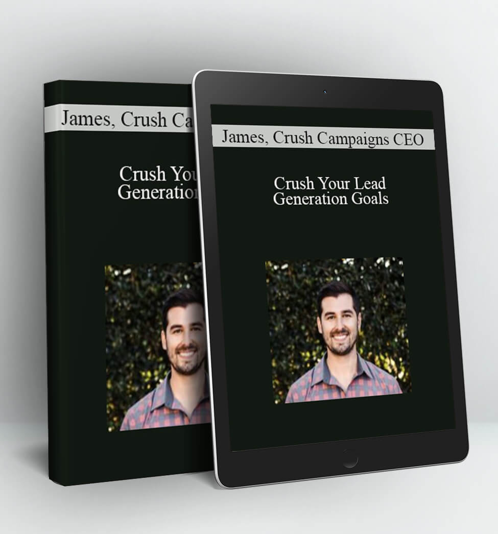 Crush Your Lead Generation Goals - James, Crush Campaigns CEO