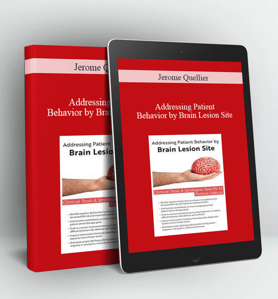 Addressing Patient Behavior by Brain Lesion Site: Clinical Tools & Strategies Specific to Patient Deficits - Jerome Quellier