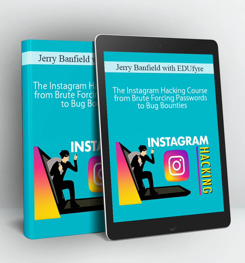 The Instagram Hacking Course from Brute Forcing Passwords to Bug Bounties - Jerry Banfield with EDUfyre