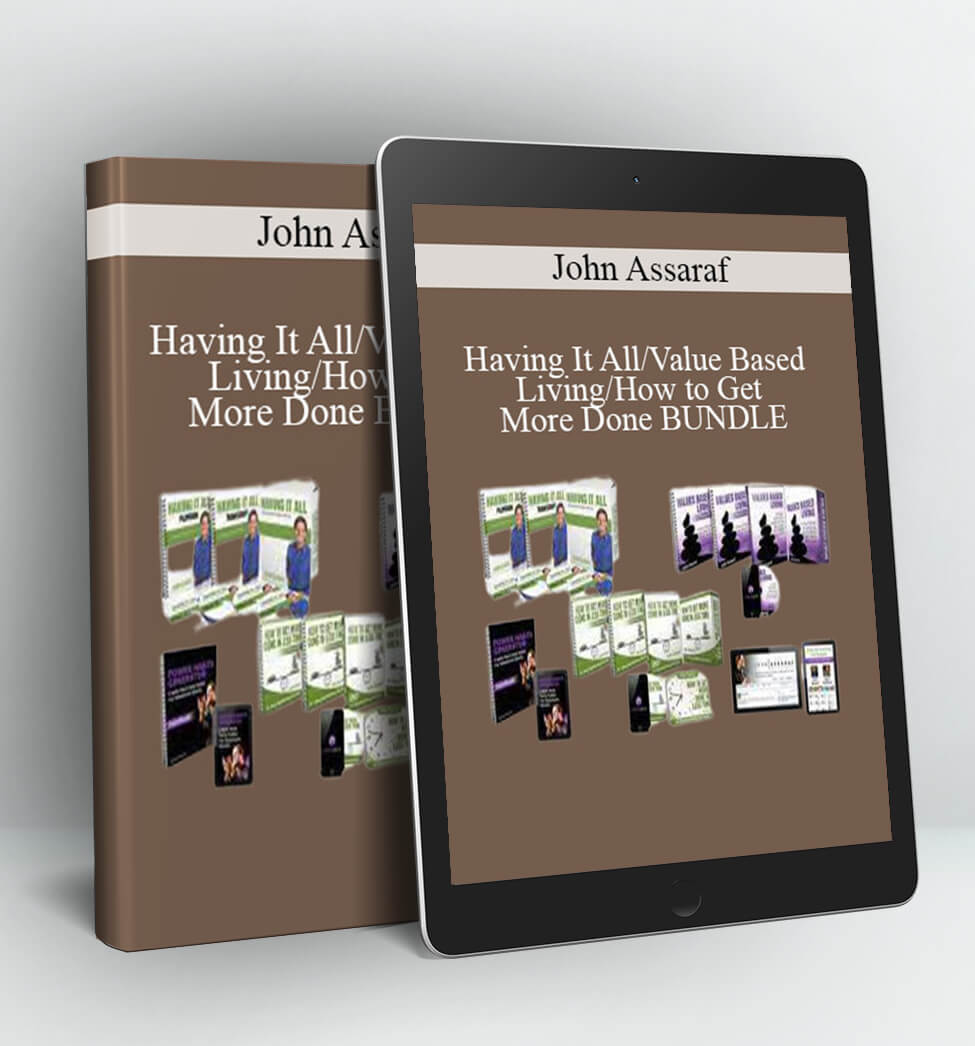 Having It All/Value Based Living/How to Get More Done BUNDLE - John Assaraf