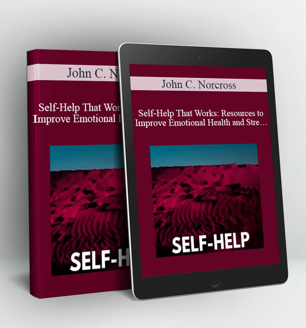 Self-Help That Works: Resources to Improve Emotional Health and Stre... - John C. Norcross