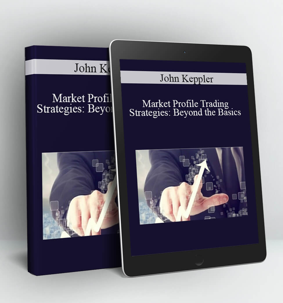 Market Profile Trading Strategies: Beyond the Basics - John Keppler