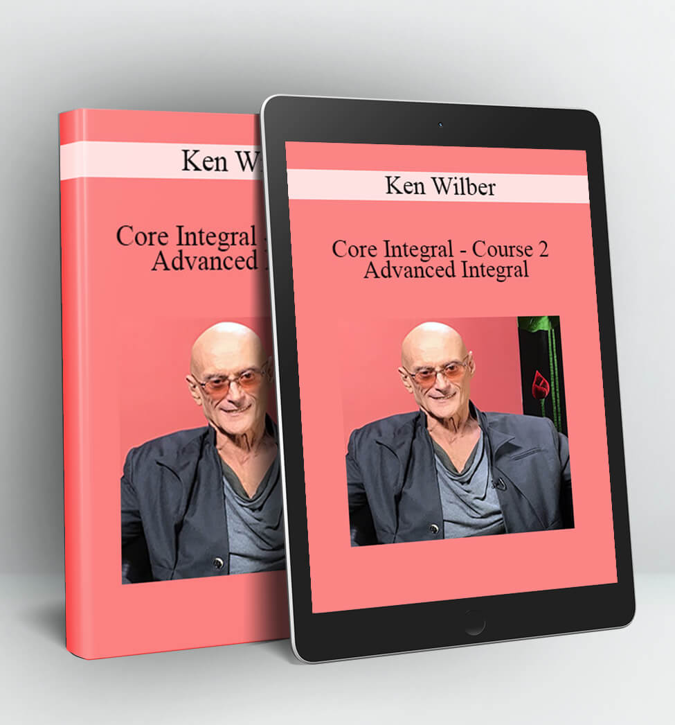 Core Integral - Course 2 - Advanced Integral - Ken Wilber