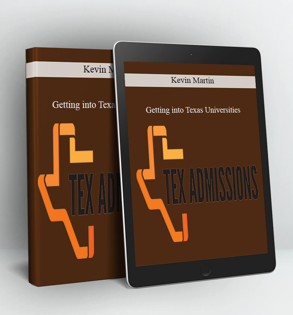 Getting into Texas Universities: Create your Perfect Apply Texas and UT-Austin Applications - Kevin Martin