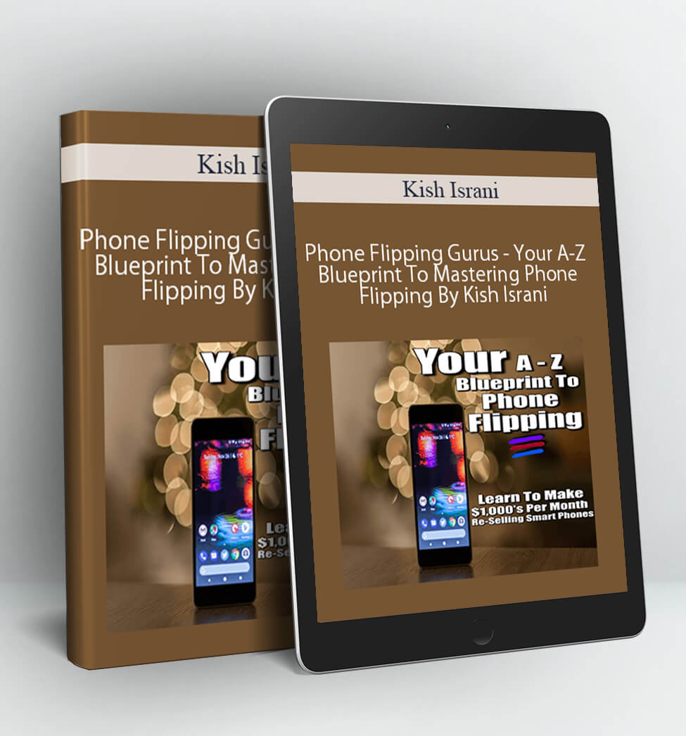 Phone Flipping Gurus - Your A-Z Blueprint To Mastering Phone Flipping By Kish Israni - Kish Israni