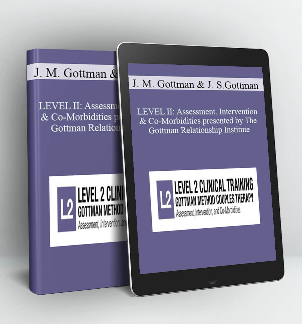 LEVEL II: Assessment. Intervention & Co-Morbidities presented by The Gottman Relationship Institute - John M. Gottman & Julie Schwartz Gottman