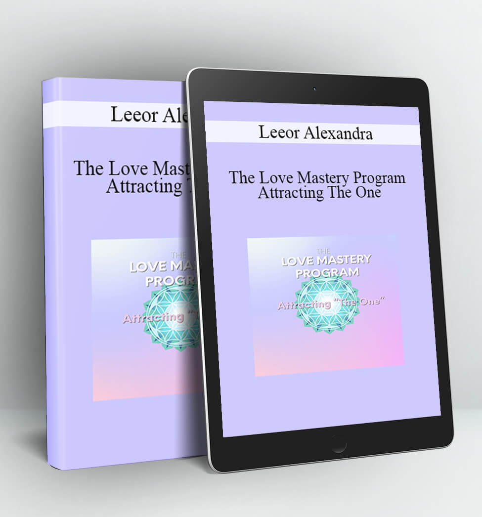 The Love Mastery Program Attracting The One - Leeor Alexandra