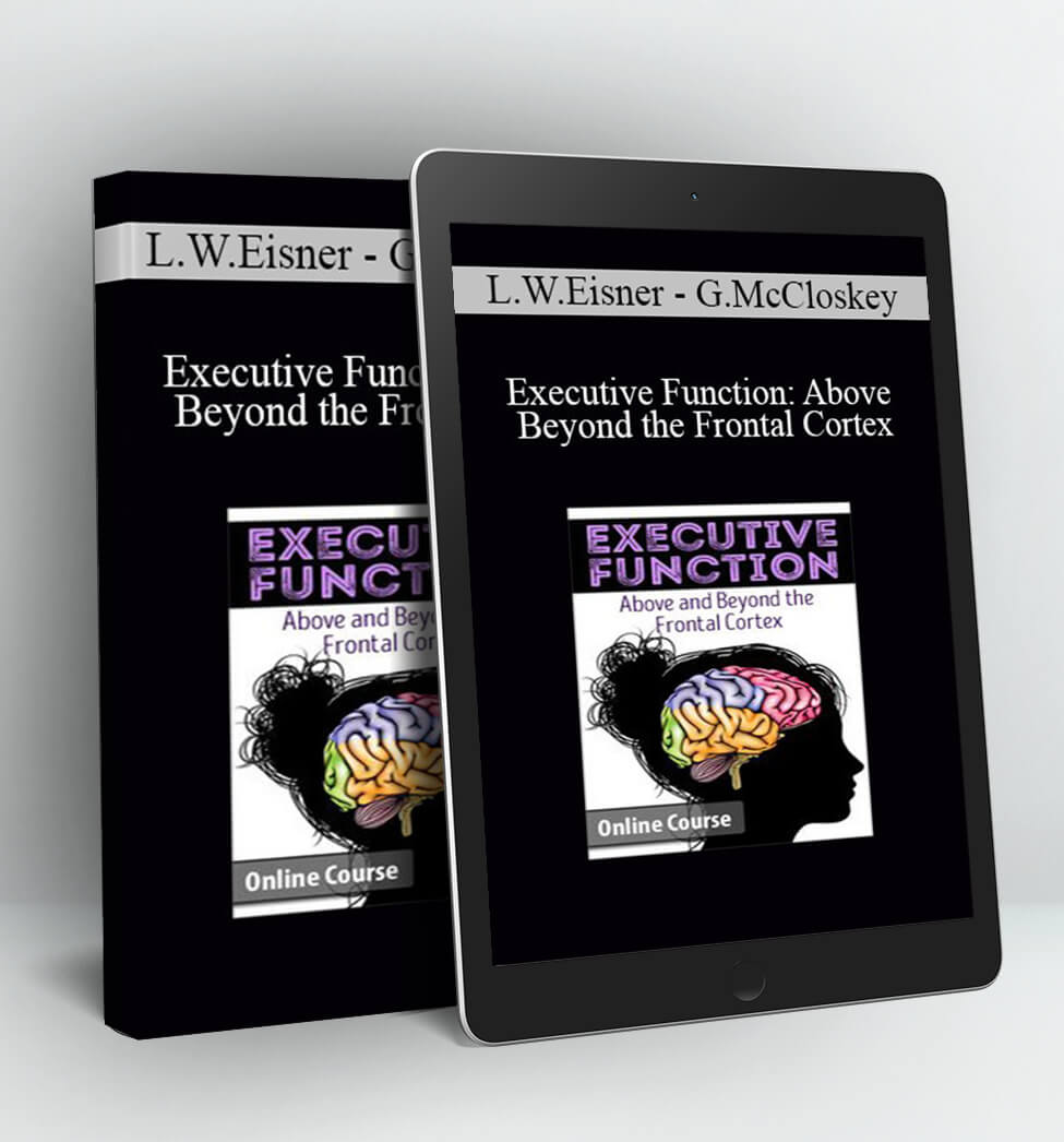 Executive Function: Above & Beyond the Frontal Cortex - Lorelei Woerner - Eisner & George McCloskey