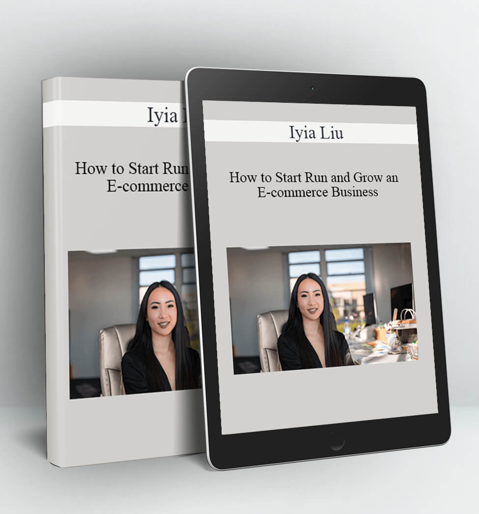 How to Start, Run and Grow an E-commerce Business - Iyia Liu