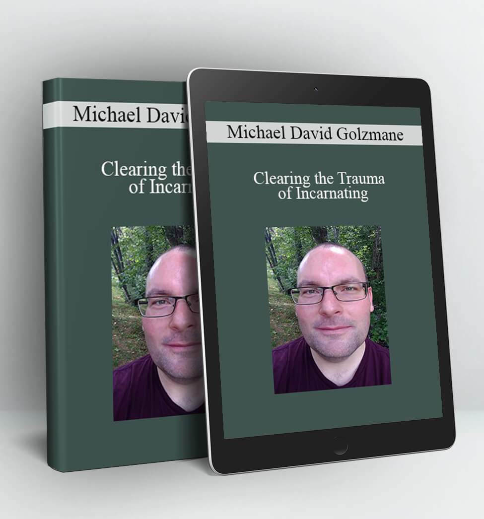 Clearing The Trauma Of Incarnating - Michael Golzmane