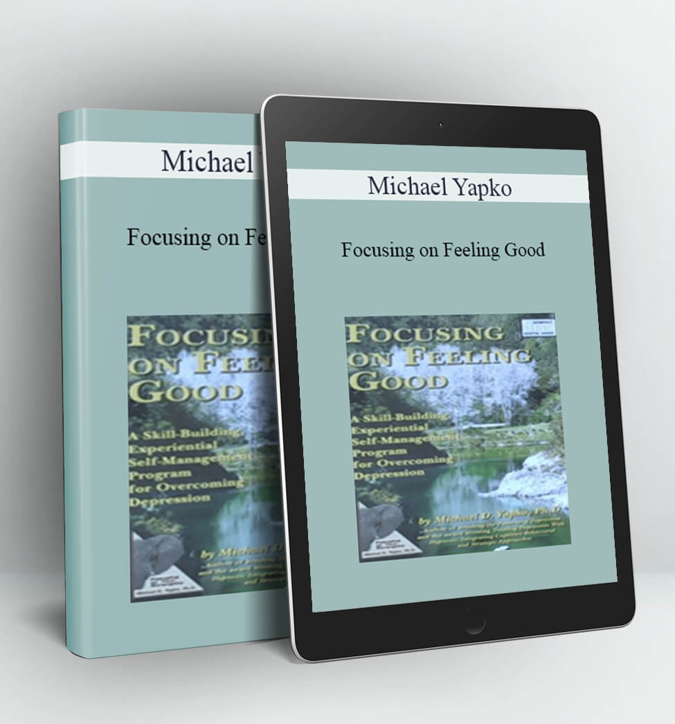 Focusing on Feeling Good - Michael Yapko