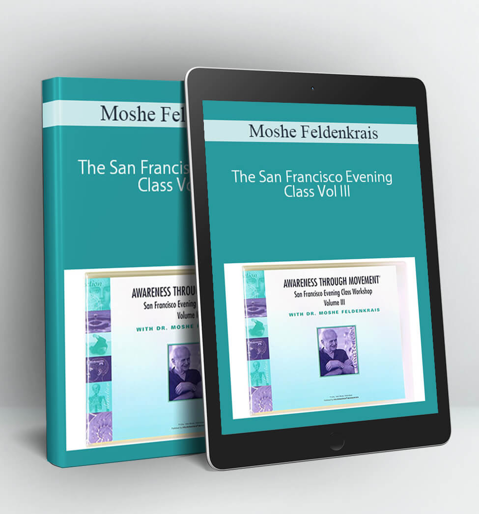 The San Francisco Evening Class Vol III - Moshe Feldenkrais