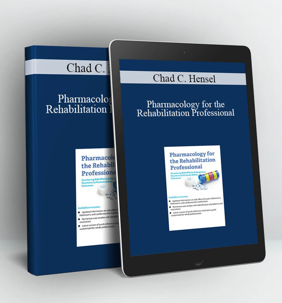 Pharmacology for the Rehabilitation Professional: Countering Side Effects & Dangerous Reactions to Promote Better Outcomes - Chad C. Hensel