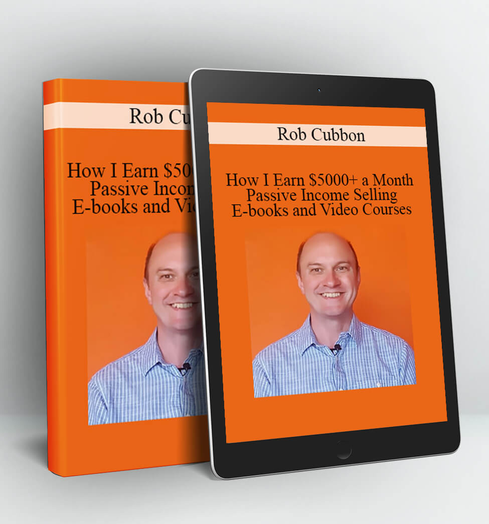 How I Earn $5000+ a Month Passive Income Selling E-books and Video Courses - Rob Cubbon