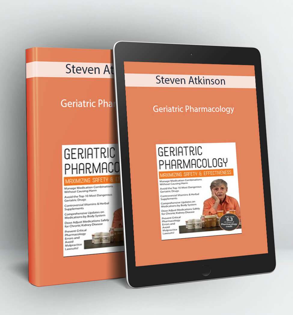 Geriatric Pharmacology: Maximizing Safety & Effectiveness - Steven Atkinson