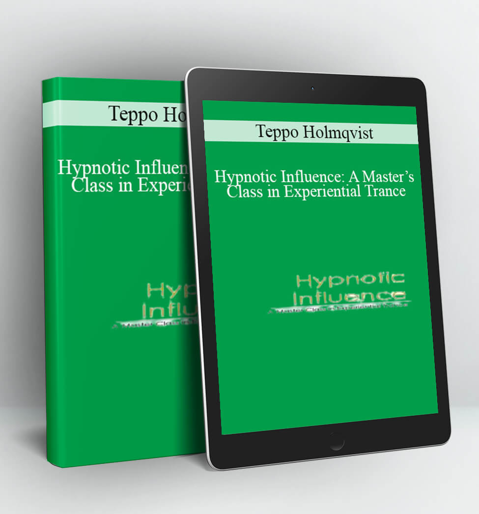 Hypnotic Influence: A Master’s Class in Experiential Trance - Teppo Holmqvist