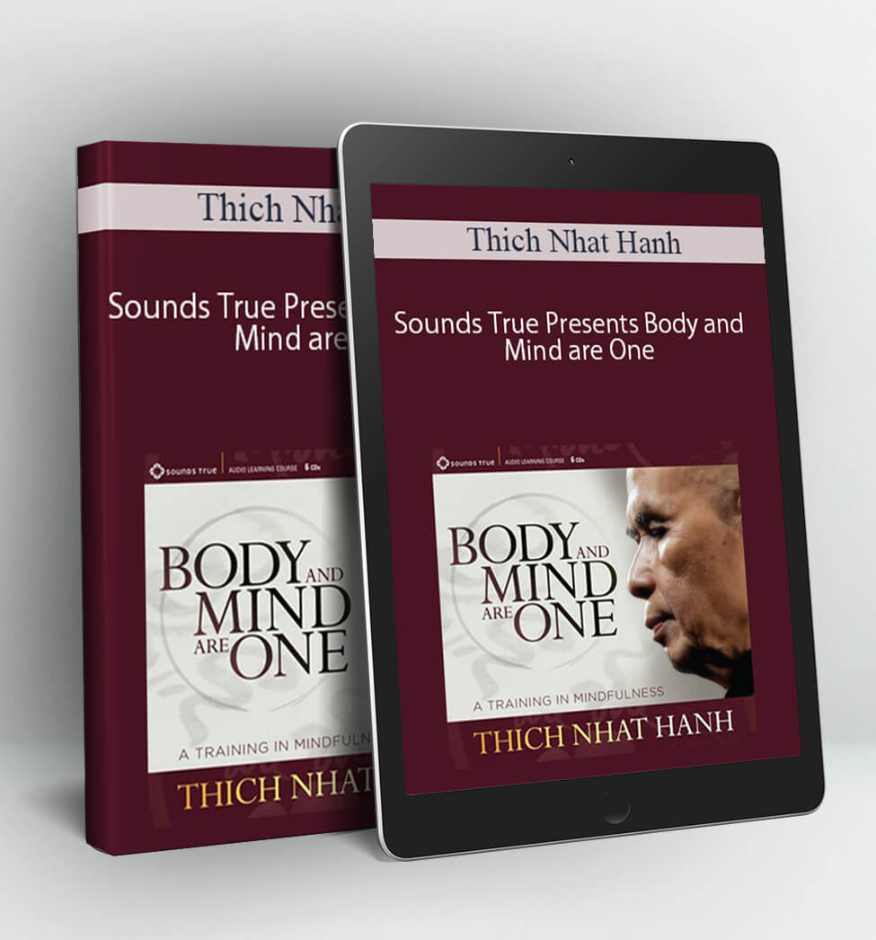 Sounds True Presents Body and Mind are One - Thich Nhat Hanh