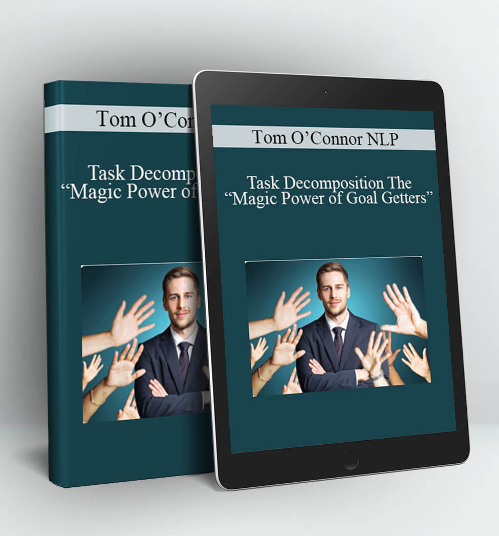 Task Decomposition The “Magic Power of Goal Getters” - Tom O’Connor NLP