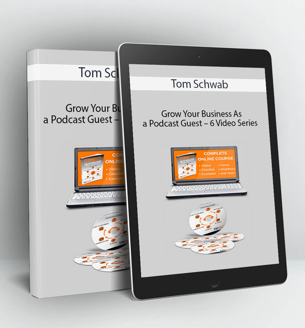 Grow Your Business As a Podcast Guest - 6 Video Series - Tom Schwab