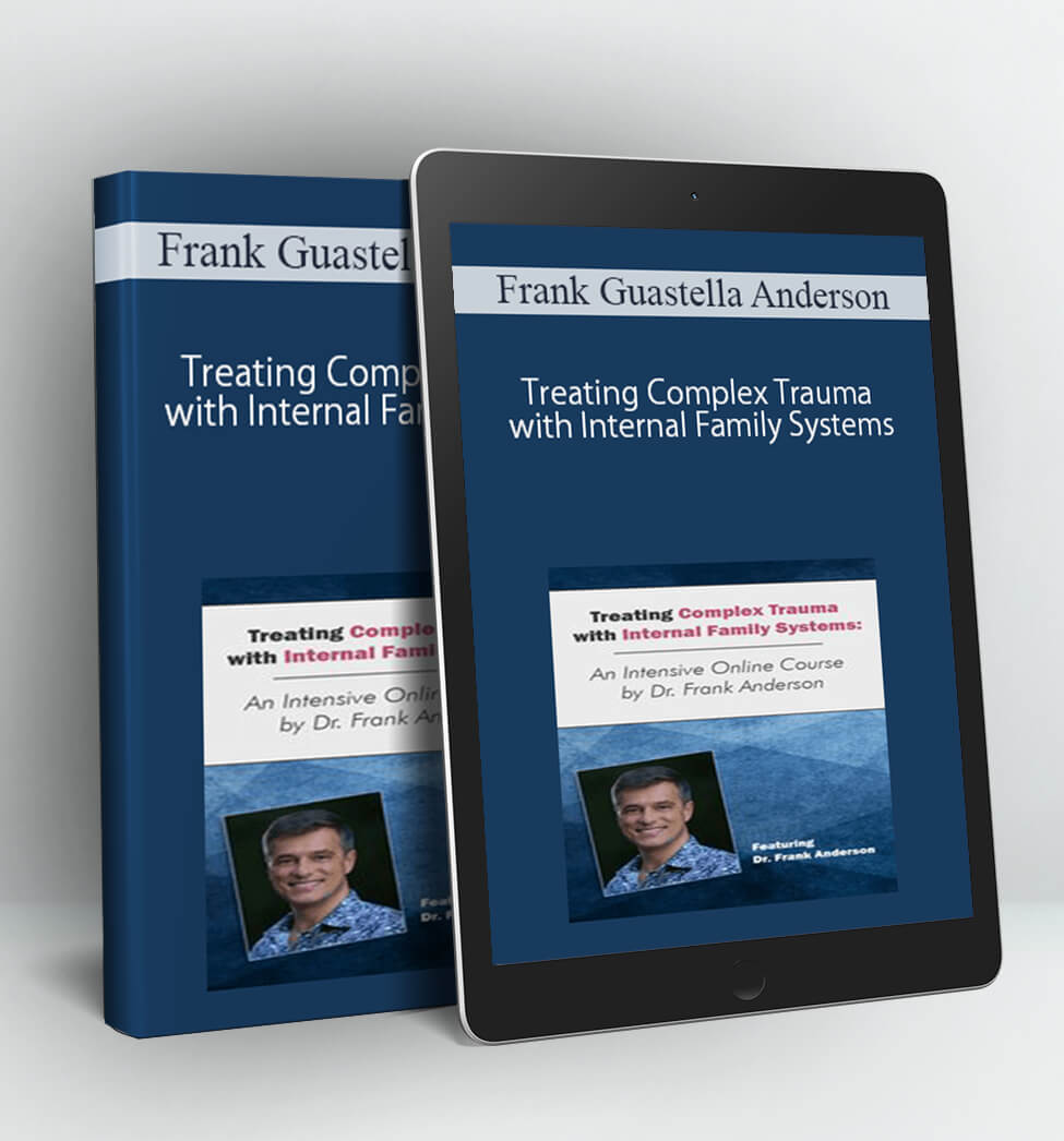 Treating Complex Trauma with Internal Family Systems: A comprehensive certificate training course - Frank Guastella Anderson