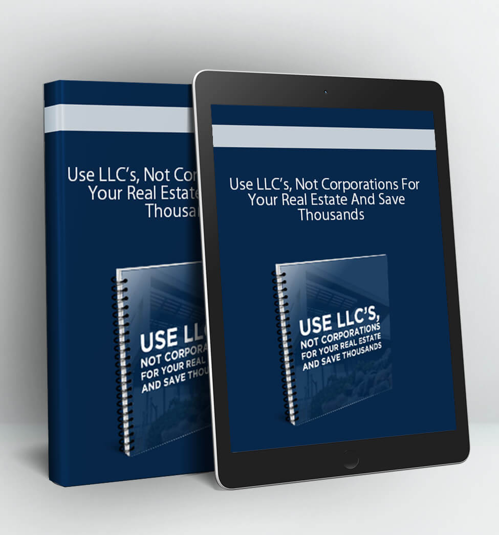 Use LLC’s, Not Corporations For Your Real Estate And Save Thousands