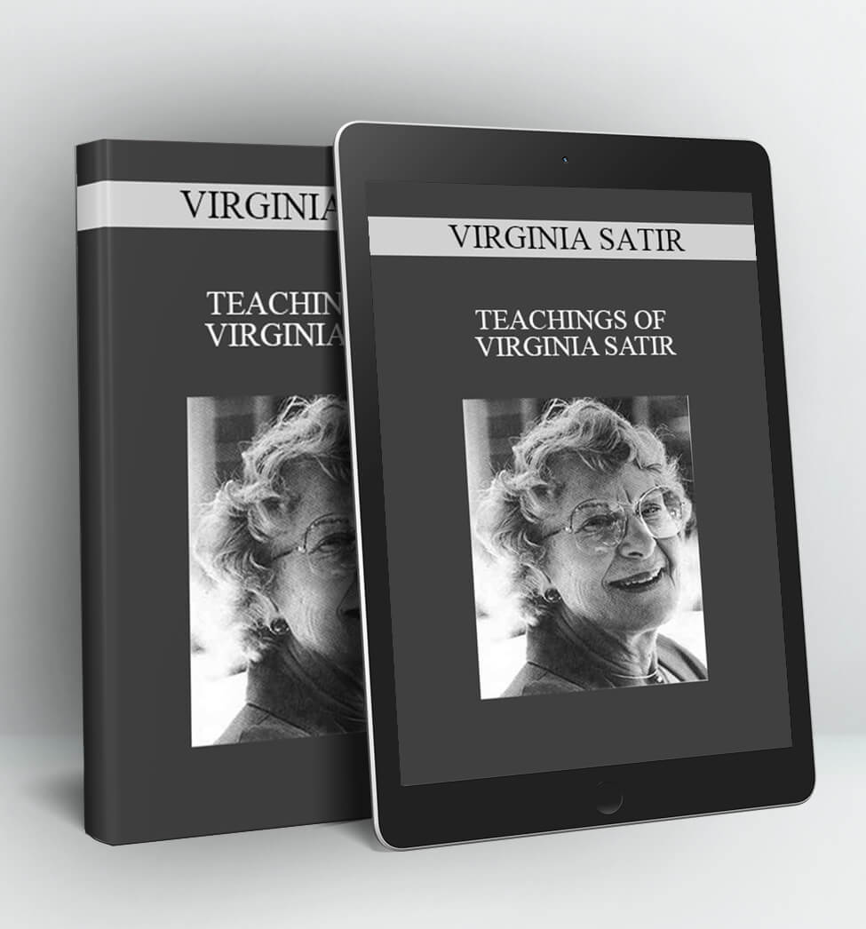 TEACHINGS OF VIRGINIA SATIR - VIRGINIA SATIR