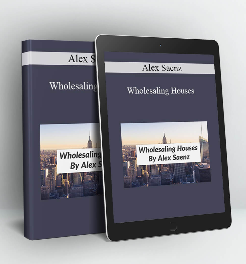 Wholesaling Houses - Alex Saenz