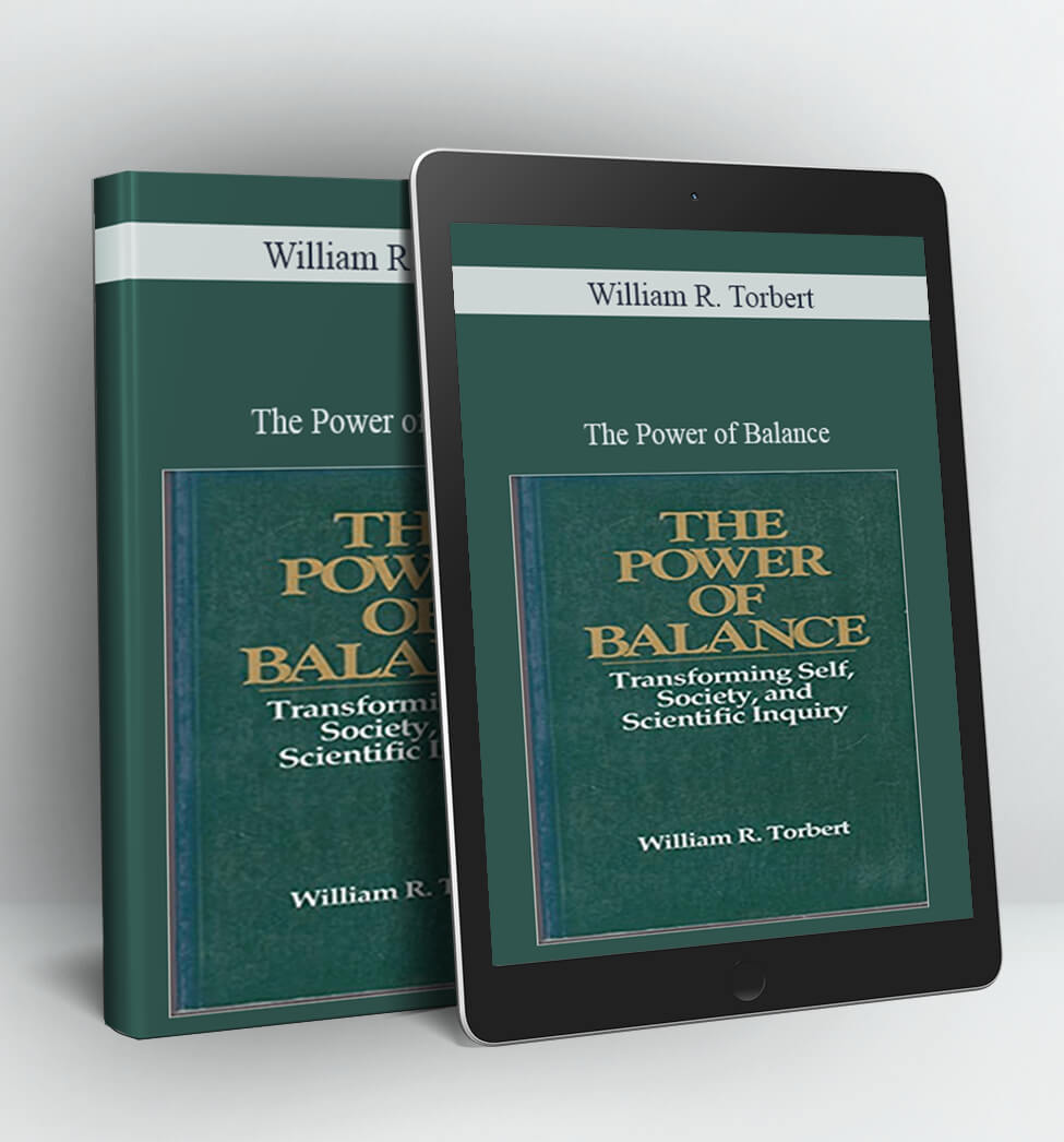 The Power of Balance - Transforming self society and scientific Inquiry - William R. Torbert