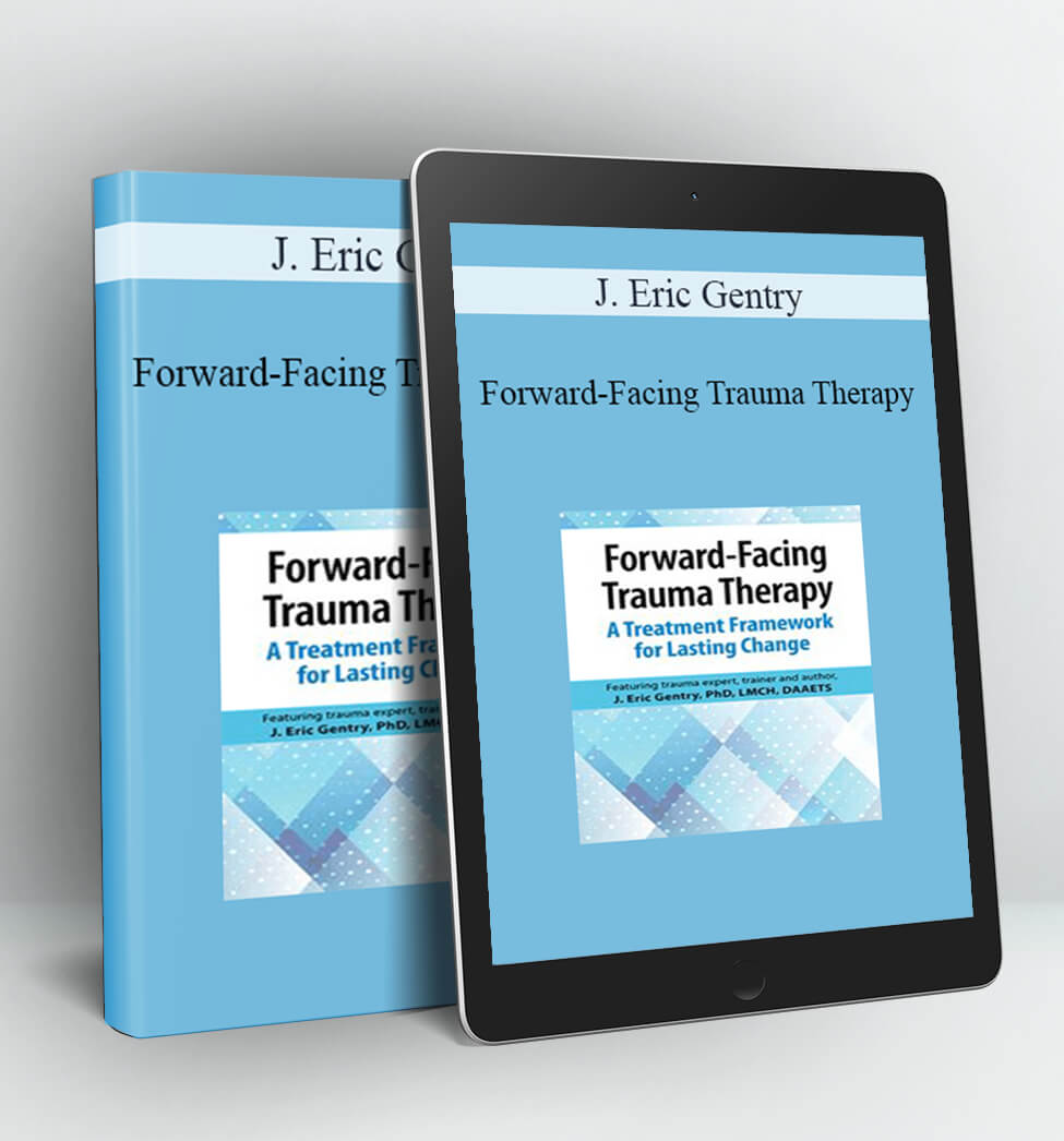 Forward-Facing Trauma Therapy - J. Eric Gentry