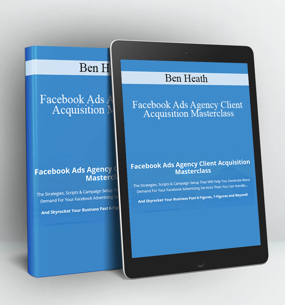 Facebook Ads Agency Client Acquisition Masterclass - Ben Heath