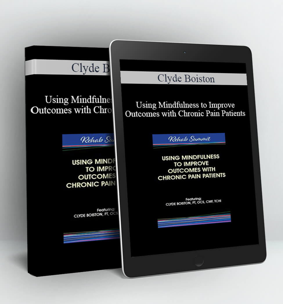 Using Mindfulness to Improve Outcomes with Chronic Pain Patients - Clyde Boiston