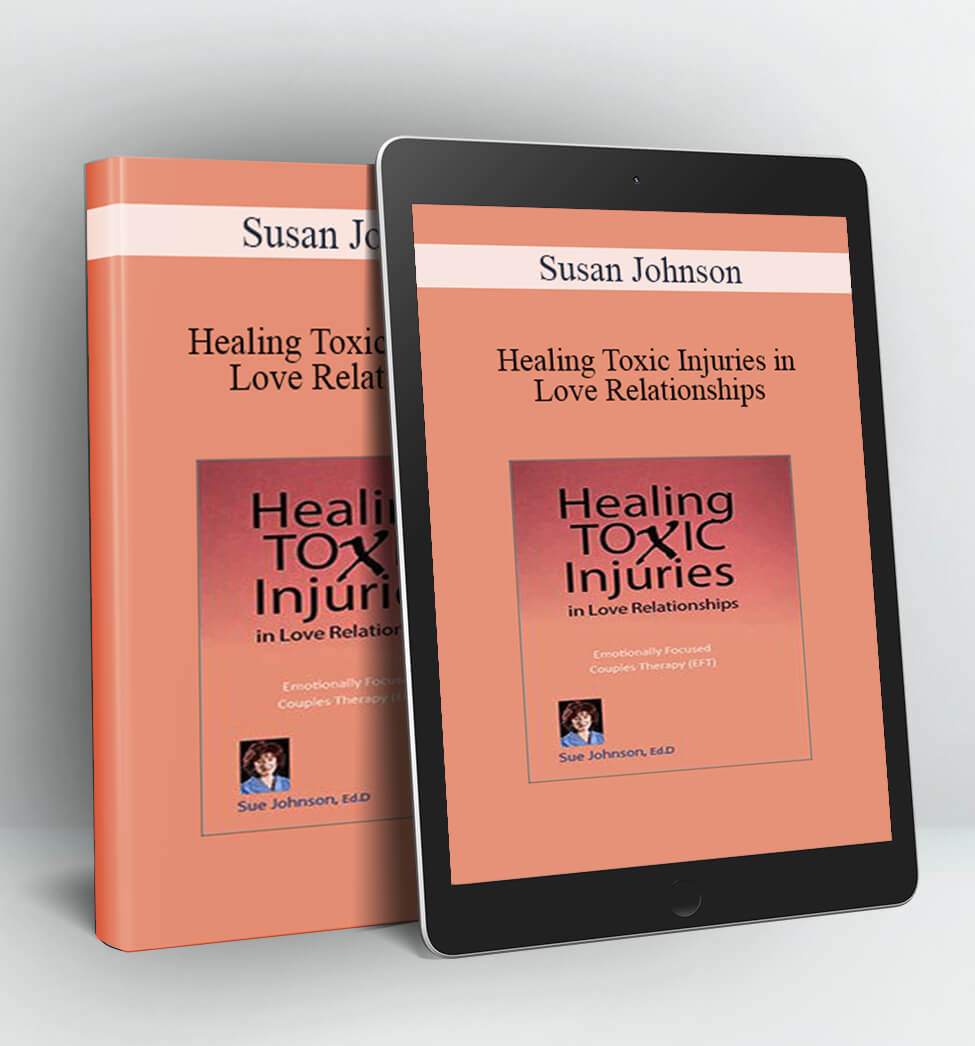 Healing Toxic Injuries in Love Relationships - Susan Johnson