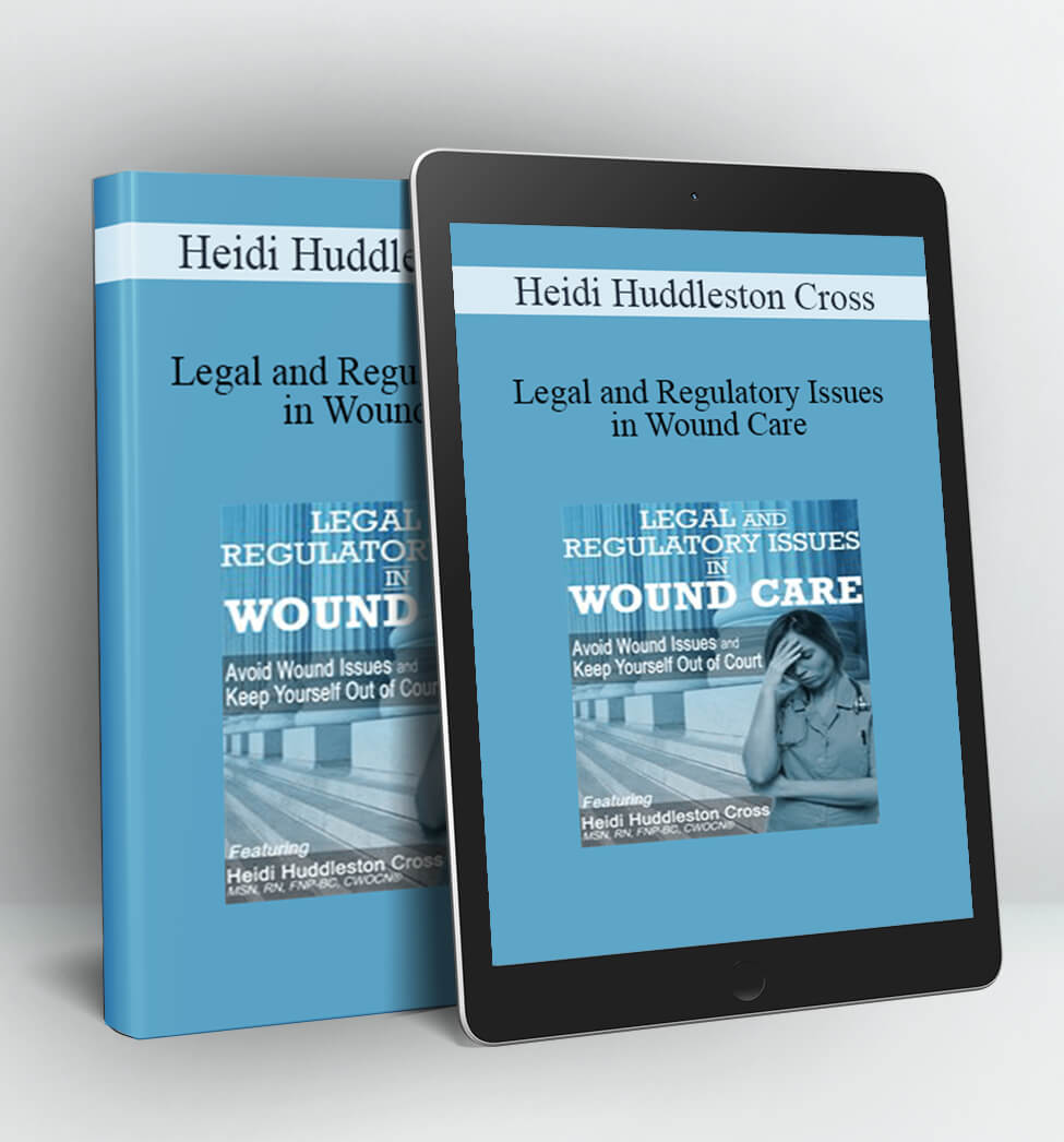 Legal and Regulatory Issues in Wound Care - Heidi Huddleston Cross