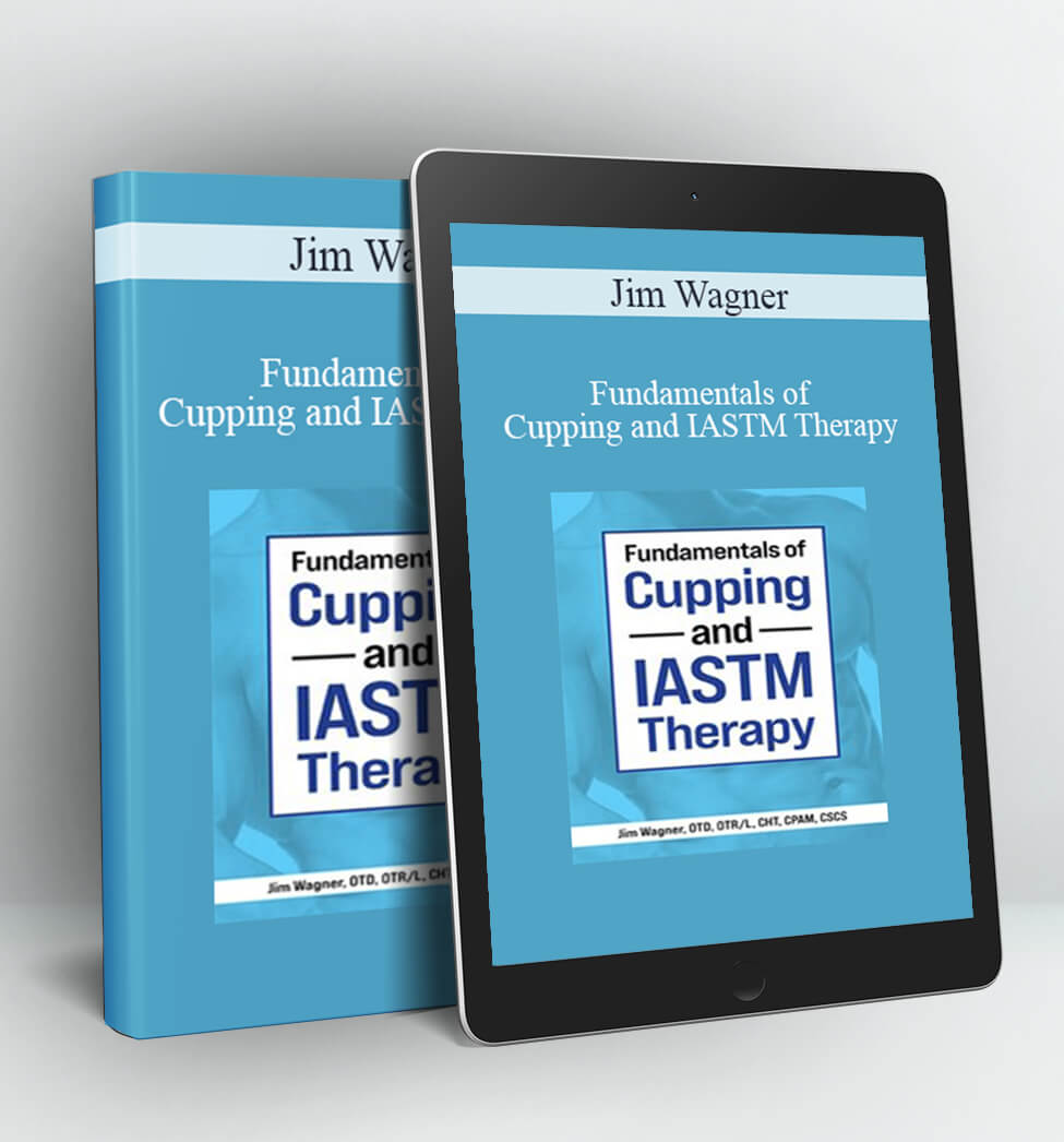 Fundamentals of Cupping and IASTM Therapy - Jim Wagner