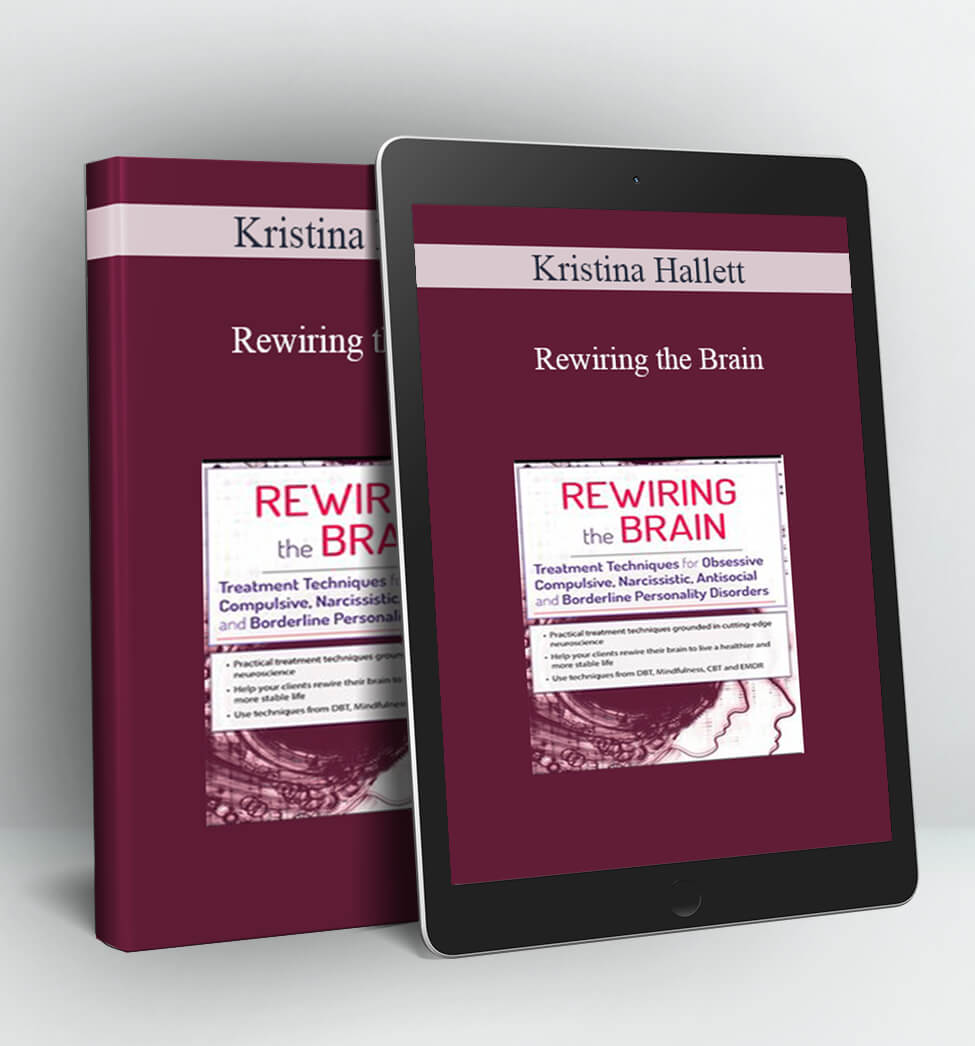 Rewiring the Brain: Treatment Techniques for Obsessive Compulsive Narcissistic Antisocial and Borderline Personality Disorders – Kristina Hallett