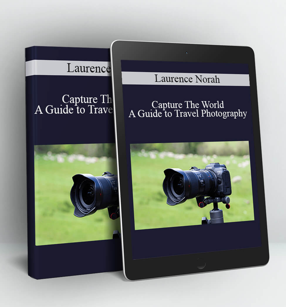 Capture The World - A Guide to Travel Photography - Laurence Norah