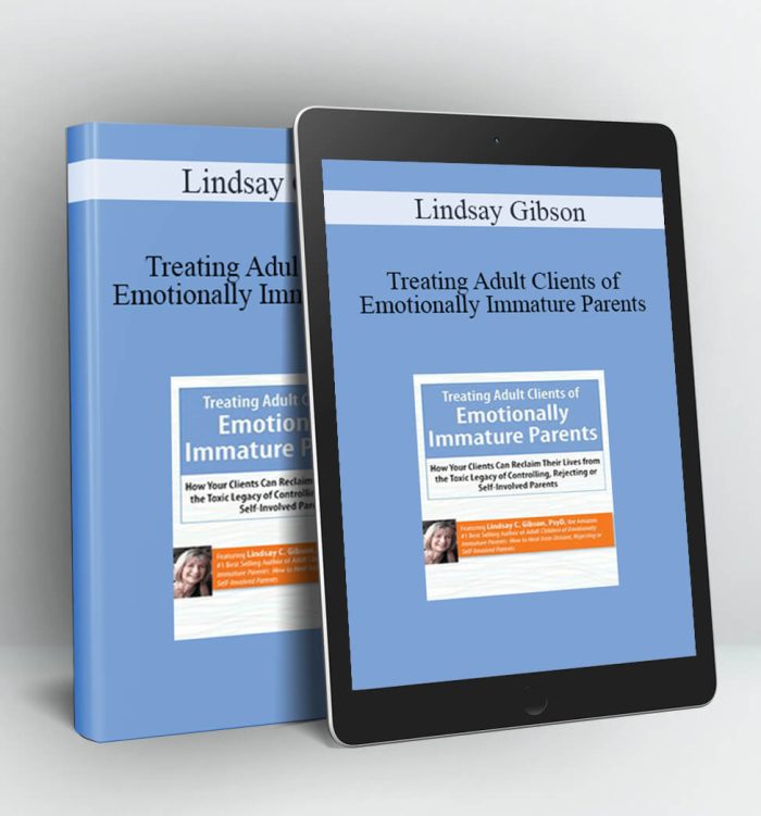 Treating Adult Clients of Emotionally Immature Parents - Lindsay Gibson