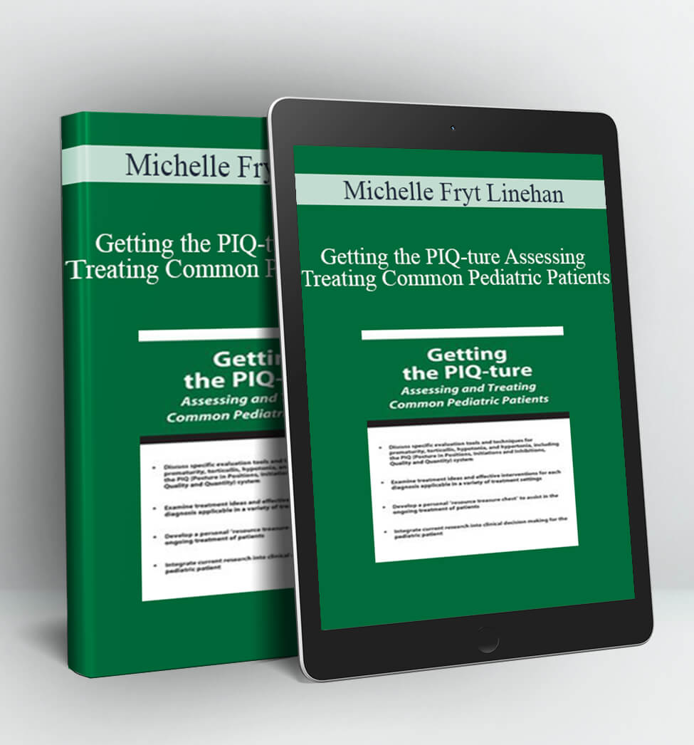 Getting the PIQ-ture Assessing and Treating Common Pediatric Patients - Michelle Fryt Linehan