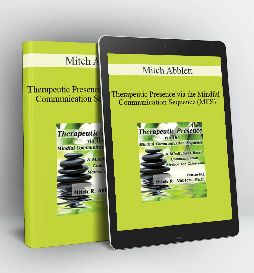 Therapeutic Presence via the Mindful Communication Sequence (MCS) - Mitch Abblett