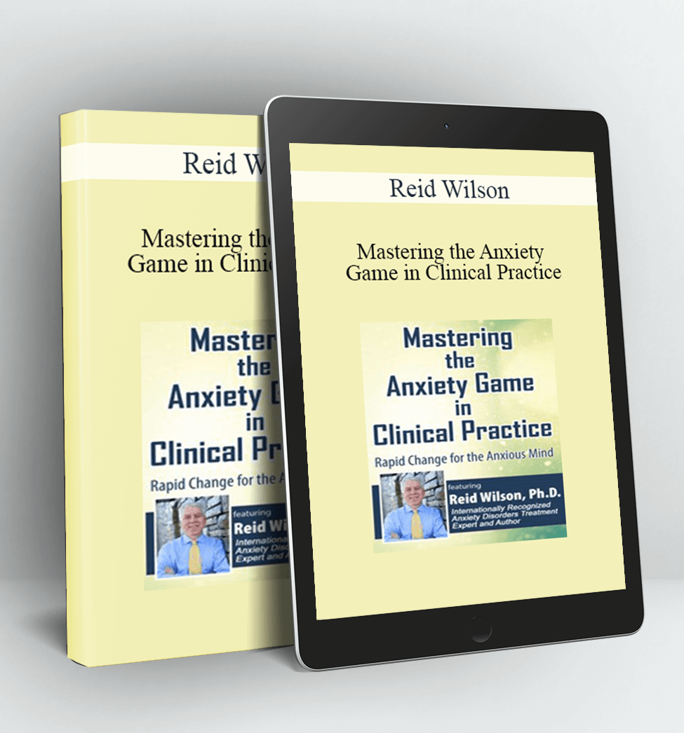 Mastering the Anxiety Game in Clinical Practice - Reid Wilson