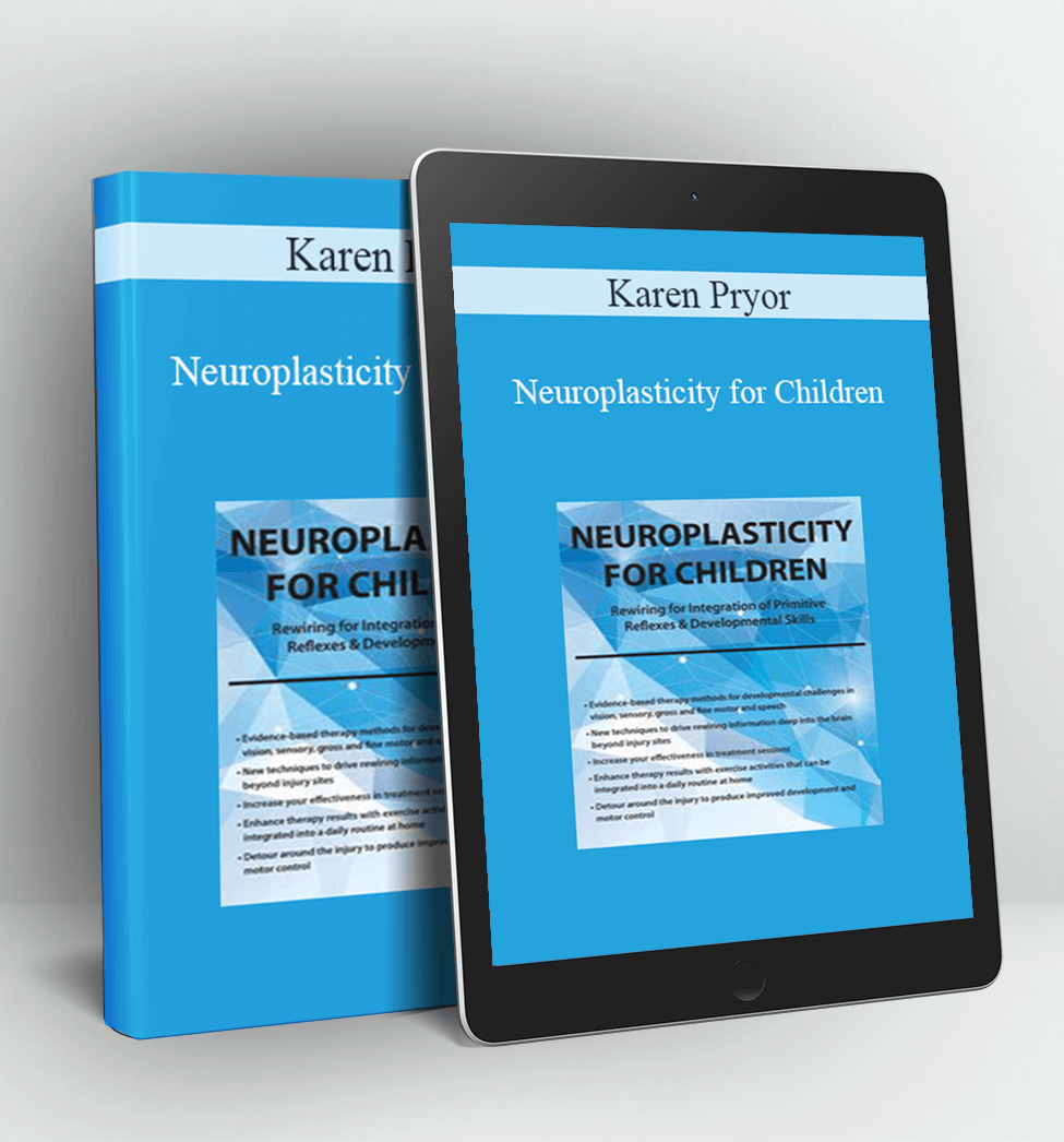 Neuroplasticity for Children: Rewiring for Integration of Primitive Reflexes & Developmental Skills – Karen Pryor