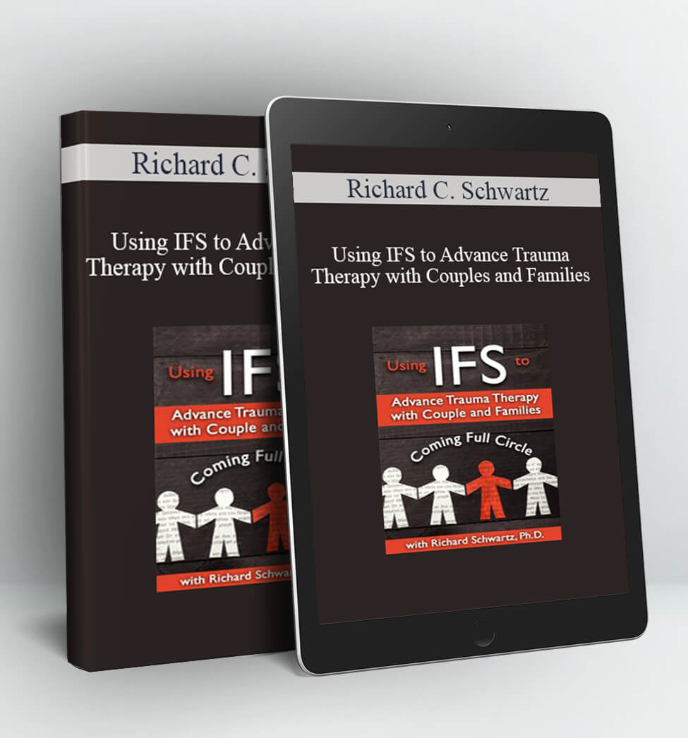 Using IFS to Advance Trauma Therapy with Couples and Families - Richard C. Schwartz