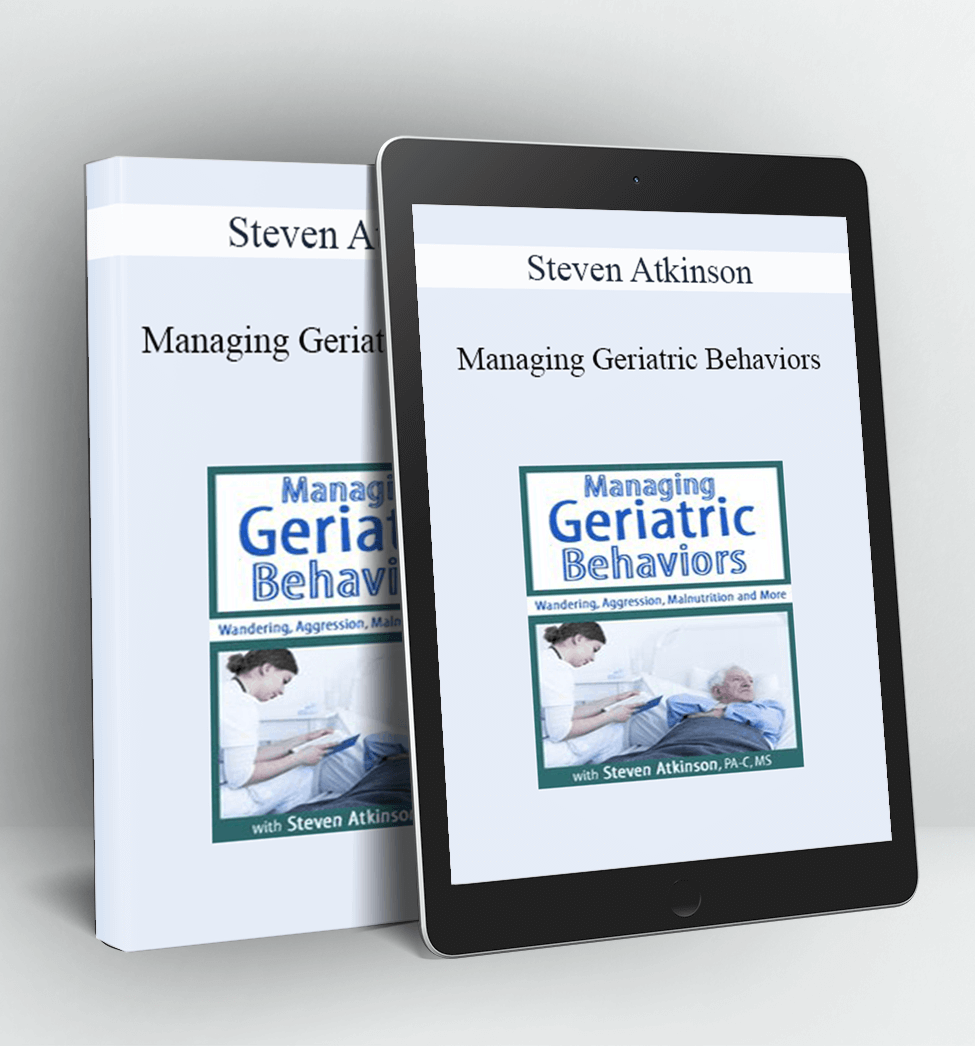 Managing Geriatric Behaviors - Steven Atkinson