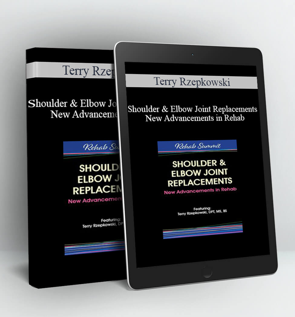 Shoulder & Elbow Joint Replacements - New Advancements in Rehab - Terry Rzepkowski