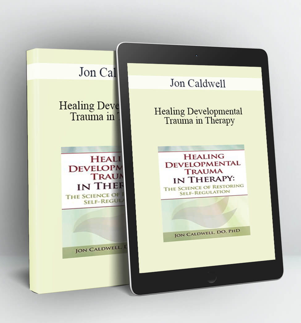 Healing Developmental Trauma in Therapy - Jon Caldwell