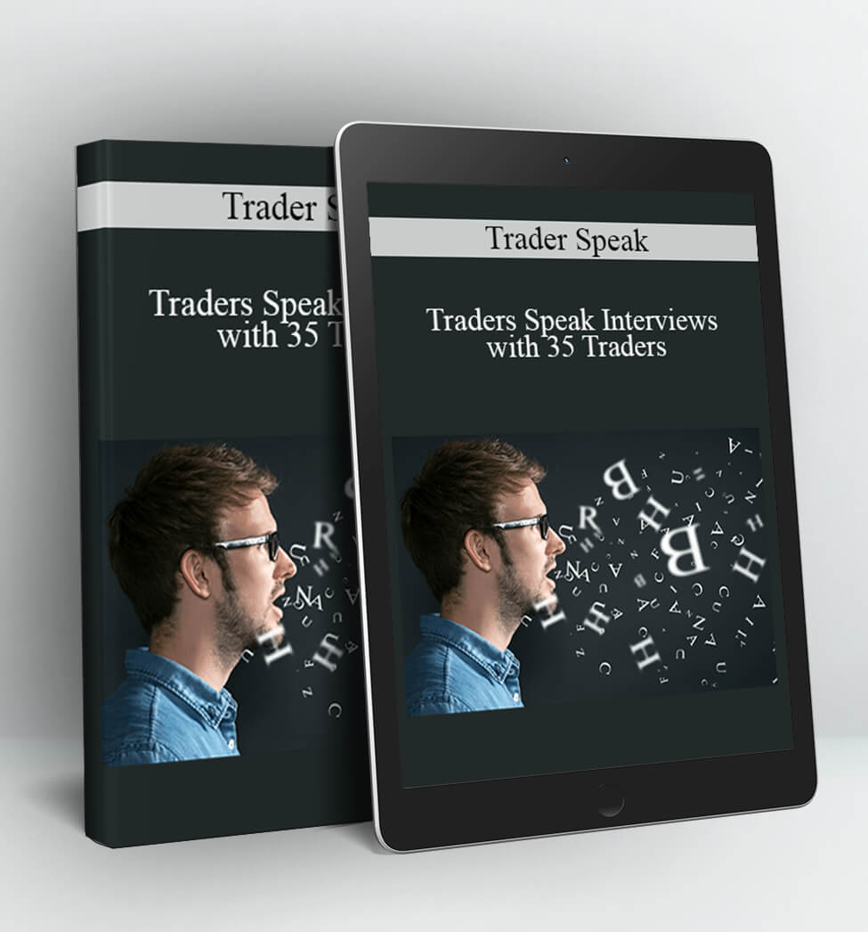 Trader Speak - Traders Speak Interviews with 35 Traders