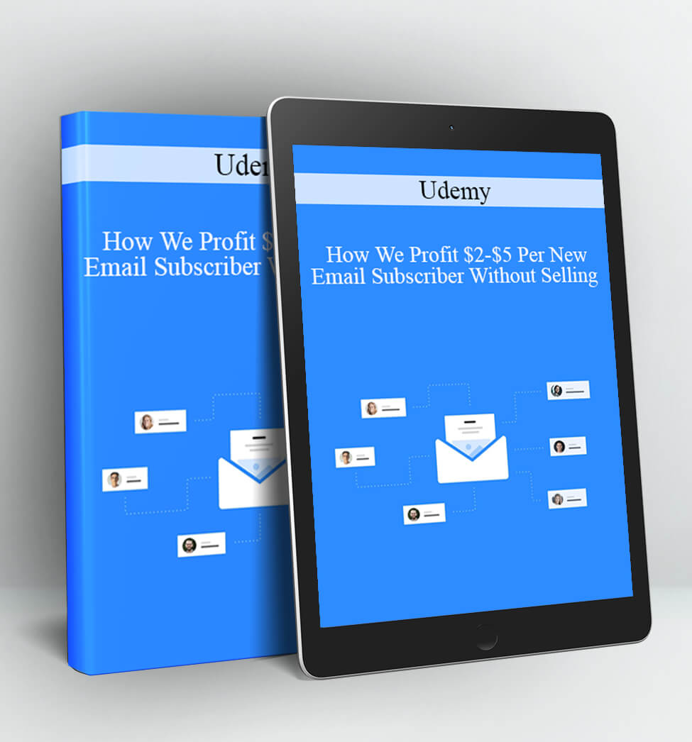 Udemy - How We Profit $2-$5 Per New Email Subscriber Without Selling