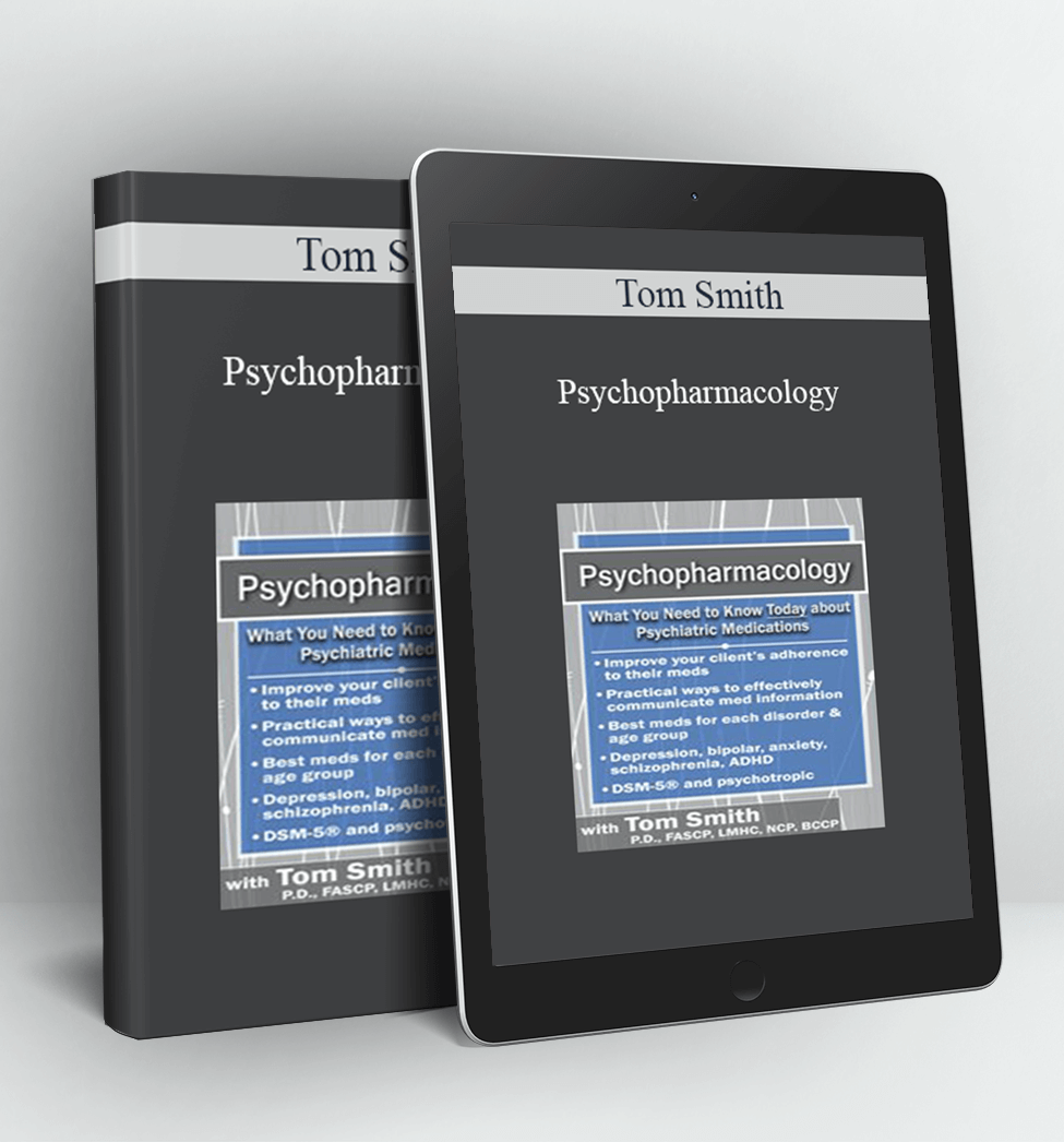 Psychopharmacology: What You Need to Know Today about Psychiatric Medications - Tom Smith