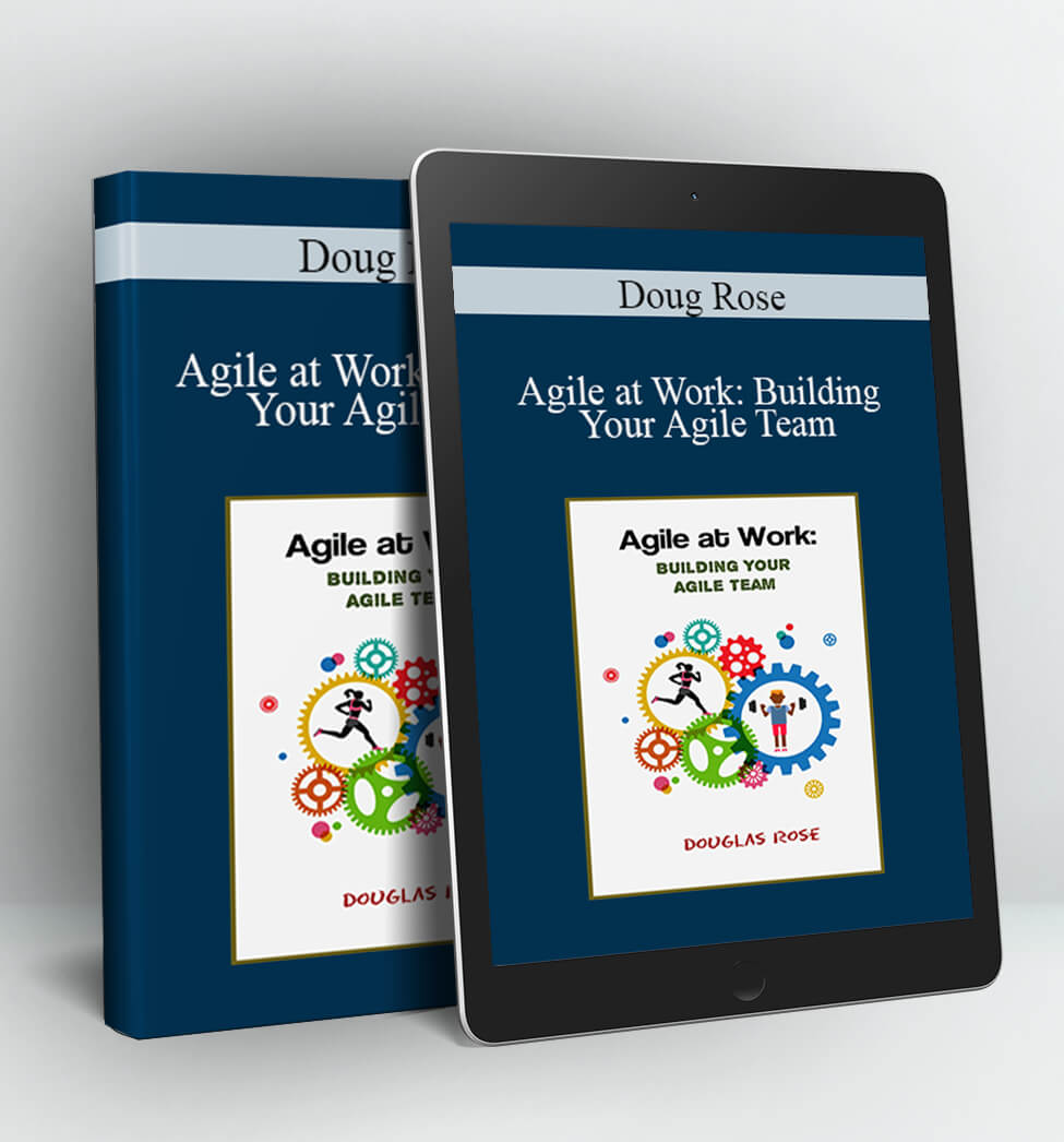 Agile at Work: Building Your Agile Team - Doug Rose