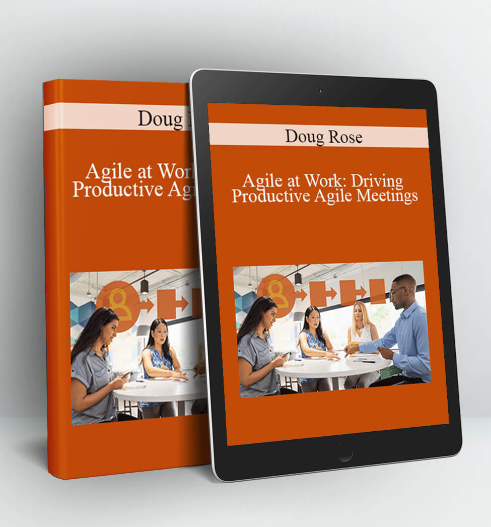 Agile at Work: Driving Productive Agile Meetings - Doug Rose